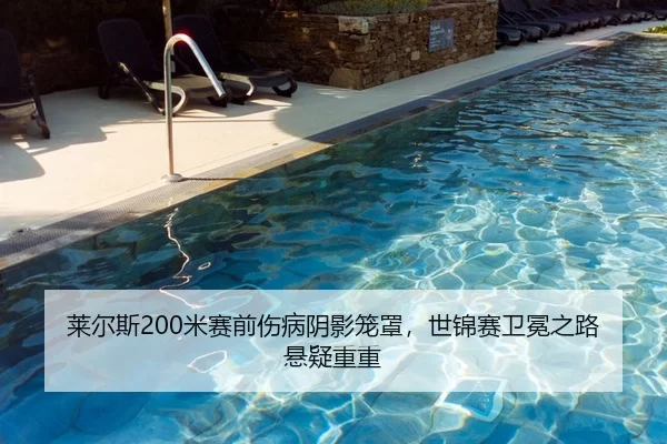 莱尔斯200米赛前伤病阴影笼罩，世锦赛卫冕之路悬疑重重